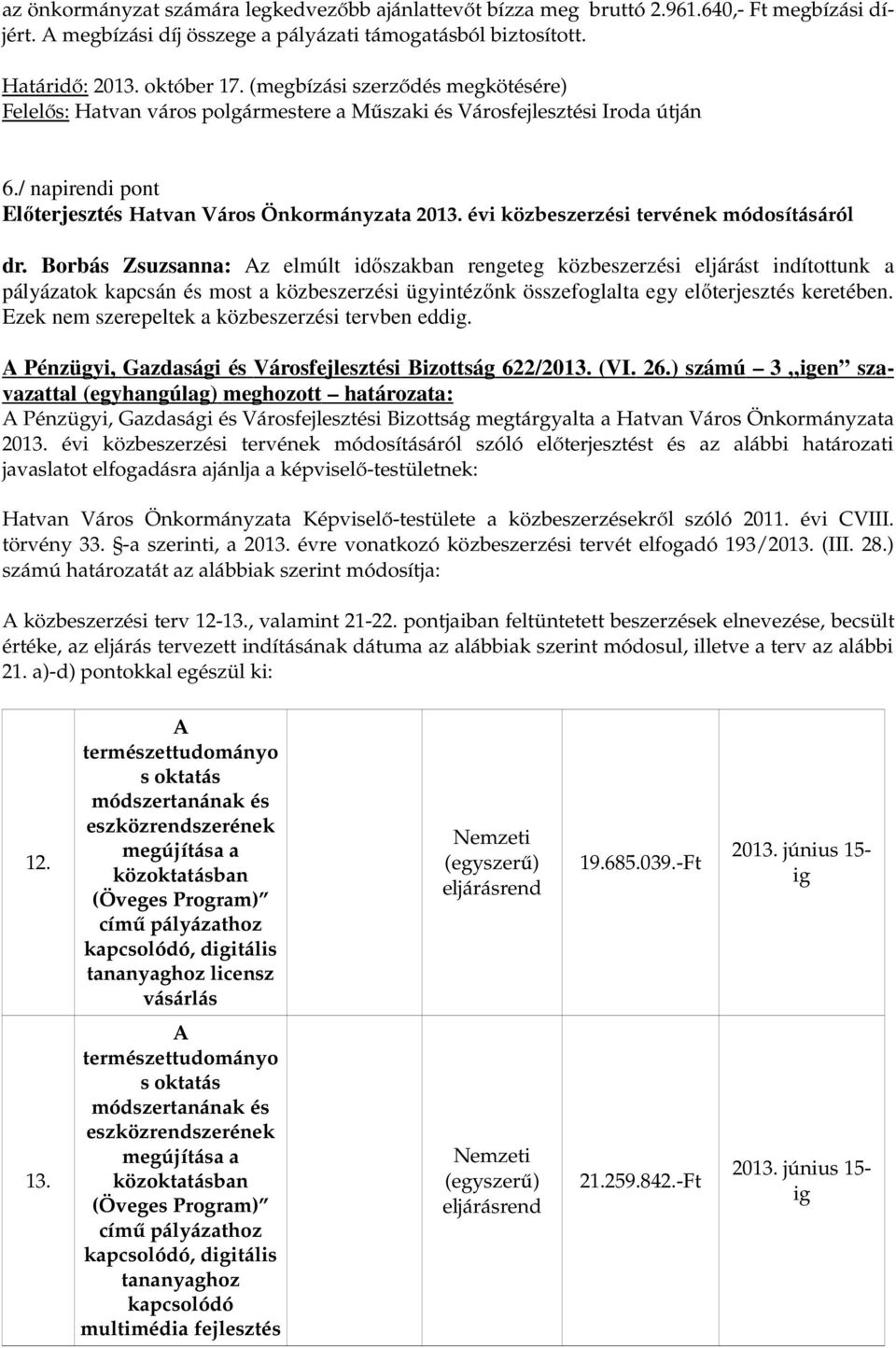 Borbás Zsuzsanna: Az elmúlt időszakban rengeteg közbeszerzési eljárást indítottunk a pályázatok kapcsán és most a közbeszerzési ügyintézőnk összefoglalta egy előterjesztés keretében.