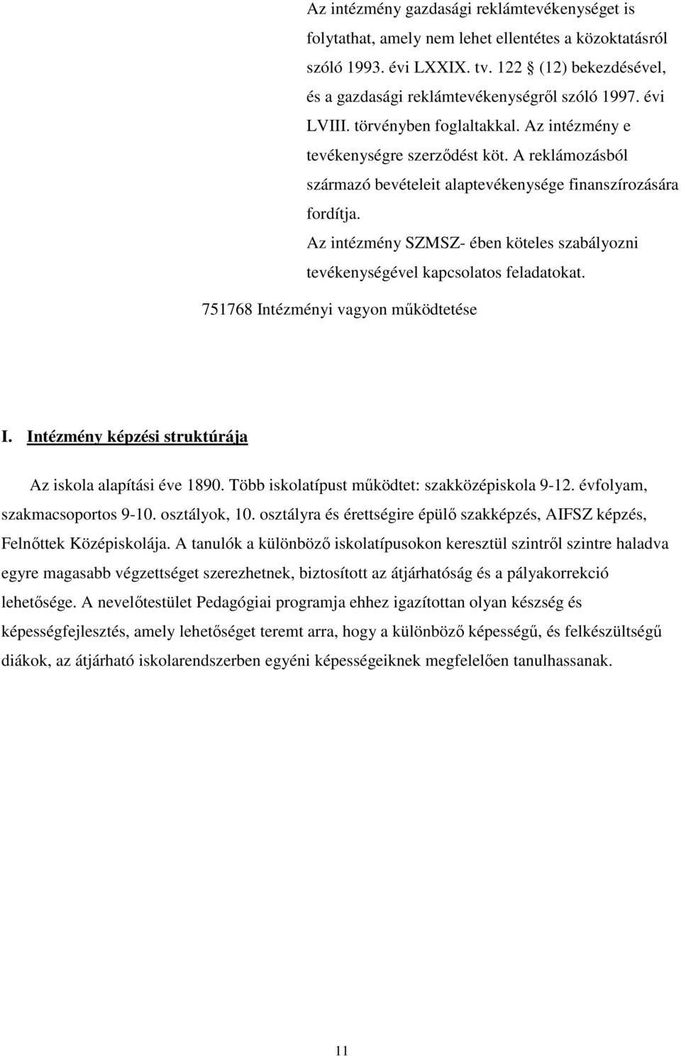 Az intézmény SZMSZ- ében köteles szabályozni tevékenységével kapcsolatos feladatokat. 751768 Intézményi vagyon mőködtetése I. Intézmény képzési struktúrája Az iskola alapítási éve 1890.