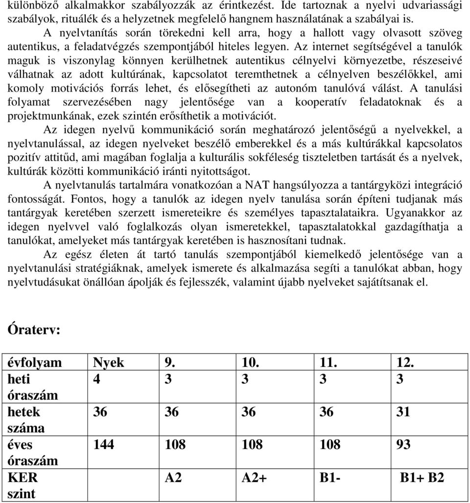 Az internet segítségével a tanulók maguk is viszonylag könnyen kerülhetnek autentikus célnyelvi környezetbe, részeseivé válhatnak az adott kultúrának, kapcsolatot teremthetnek a célnyelven