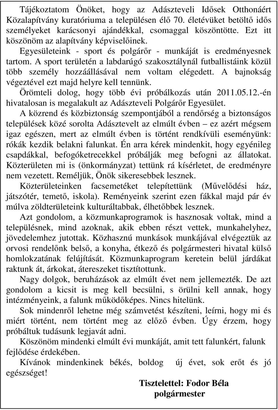 A sport területén a labdarúgó szakosztálynál futballistáink közül több személy hozzáállásával nem voltam elégedett. A bajnokság végeztével ezt majd helyre kell tennünk.