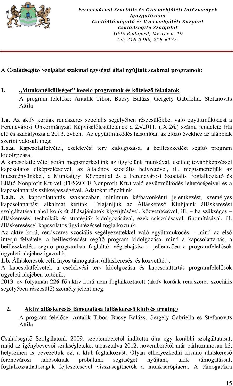 (IX.26.) számú rendelete írta elő és szabályozta a 2013. évben. Az együttműködés hasonlóan az előző évekhez az alábbiak szerint valósult meg: 1.a.a. Kapcsolatfelvétel, cselekvési terv kidolgozása, a beilleszkedést segítő program kidolgozása.