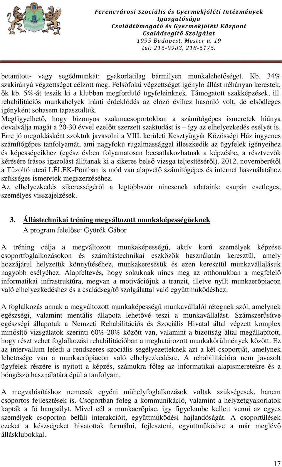 rehabilitációs munkahelyek iránti érdeklődés az előző évihez hasonló volt, de elsődleges igényként sohasem tapasztaltuk.