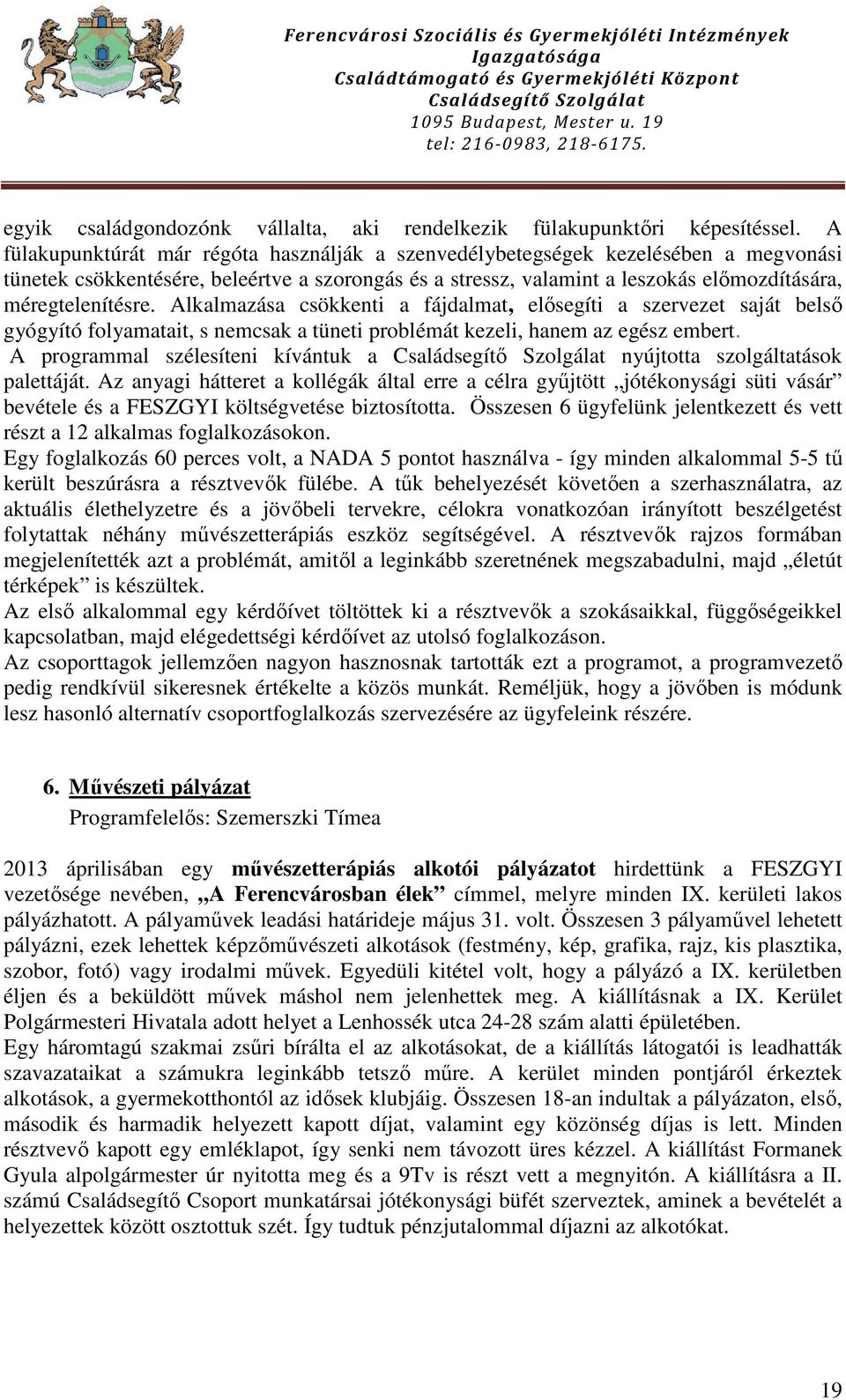 Alkalmazása csökkenti a fájdalmat, elősegíti a szervezet saját belső gyógyító folyamatait, s nemcsak a tüneti problémát kezeli, hanem az egész embert.