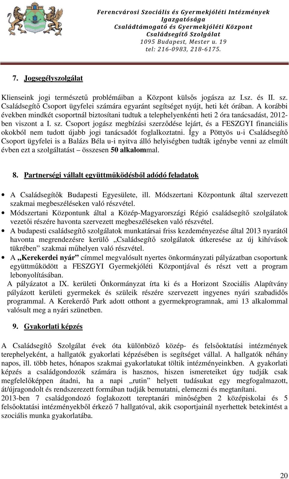 Csoport jogász megbízási szerződése lejárt, és a FESZGYI financiális okokból nem tudott újabb jogi tanácsadót foglalkoztatni.