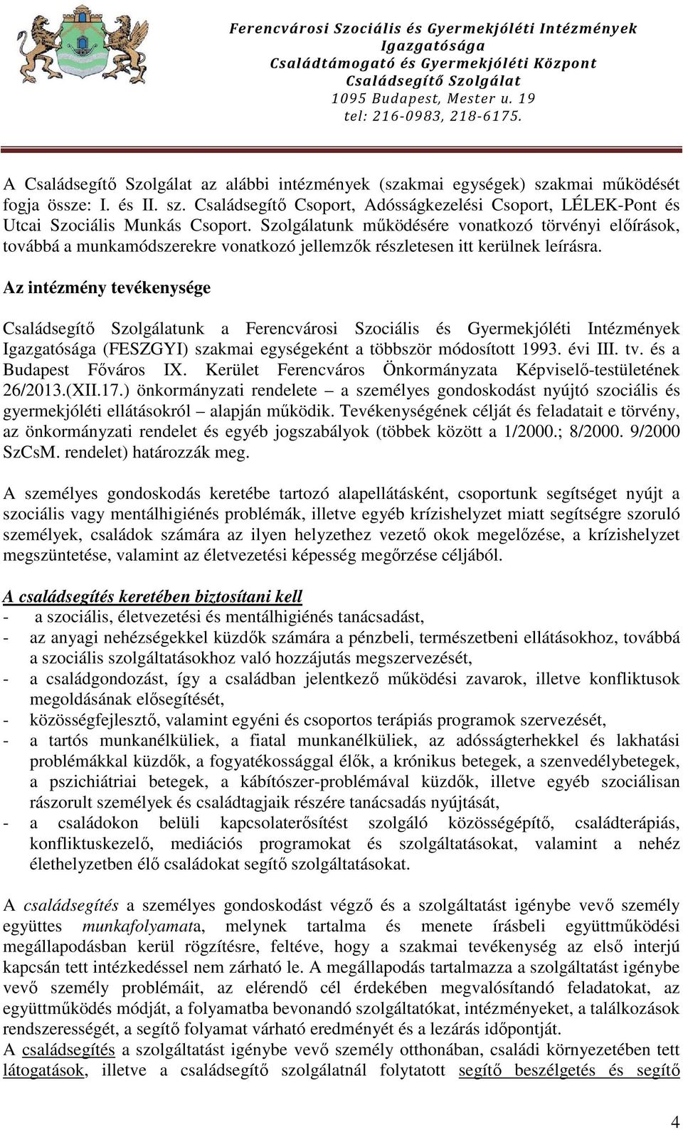 Az intézmény tevékenysége unk a Ferencvárosi Szociális és Gyermekjóléti Intézmények (FESZGYI) szakmai egységeként a többször módosított 1993. évi III. tv. és a Budapest Főváros IX.