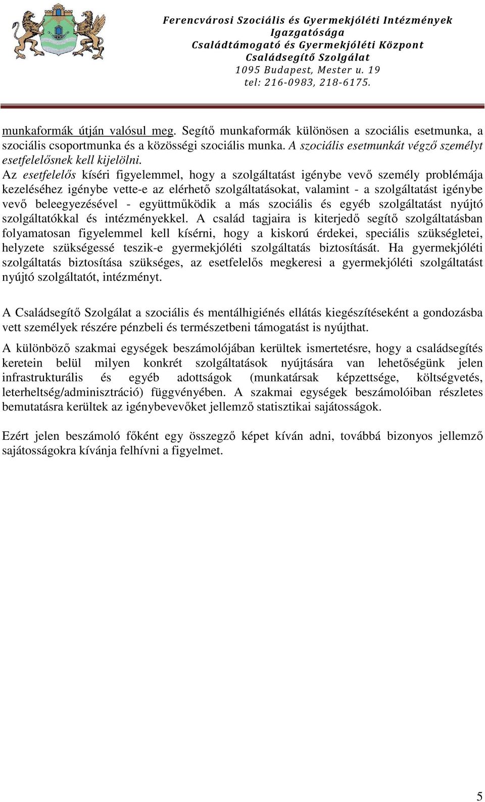 Az esetfelelős kíséri figyelemmel, hogy a szolgáltatást igénybe vevő személy problémája kezeléséhez igénybe vette-e az elérhető szolgáltatásokat, valamint - a szolgáltatást igénybe vevő