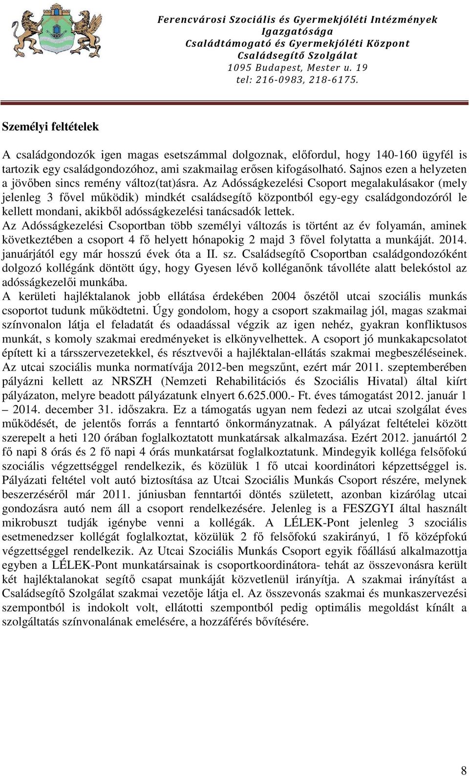 Az Adósságkezelési Csoport megalakulásakor (mely jelenleg 3 fővel működik) mindkét családsegítő központból egy-egy családgondozóról le kellett mondani, akikből adósságkezelési tanácsadók lettek.