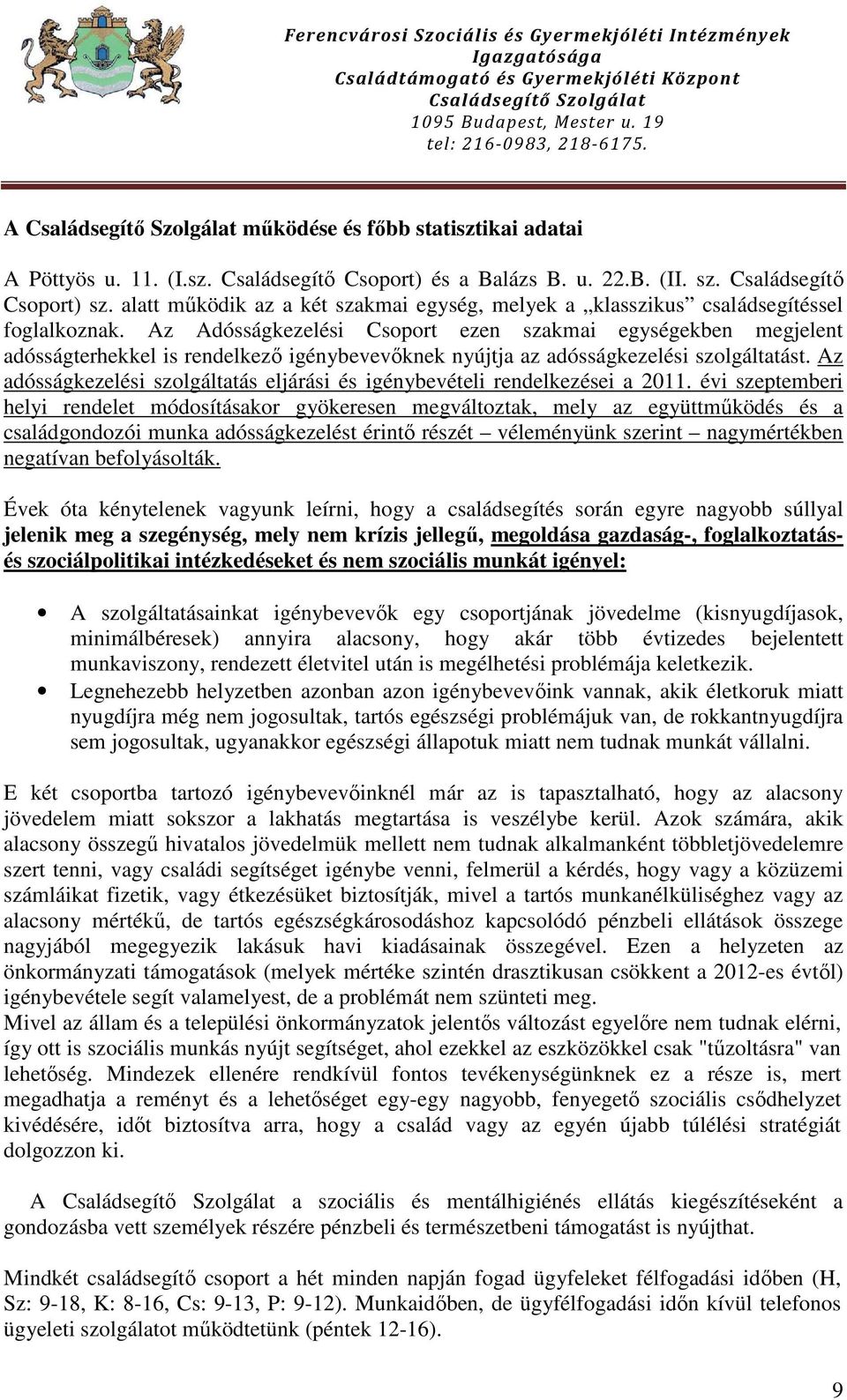 Az Adósságkezelési Csoport ezen szakmai egységekben megjelent adósságterhekkel is rendelkező igénybevevőknek nyújtja az adósságkezelési szolgáltatást.