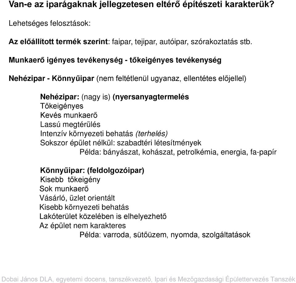 munkaerő Lassú megtérülés Intenzív környezeti behatás (terhelés) Sokszor épület nélkül: szabadtéri létesítmények Példa: bányászat, kohászat, petrolkémia, energia, fa-papír Könnyűipar: