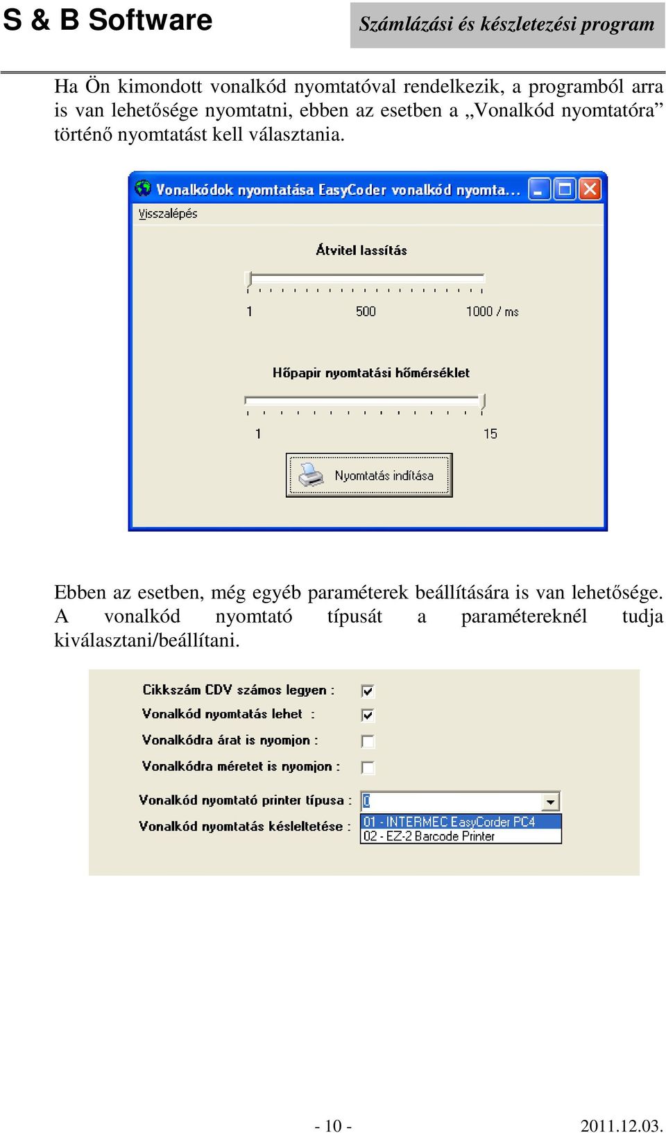 választania. Ebben az esetben, még egyéb paraméterek beállítására is van lehetősége.