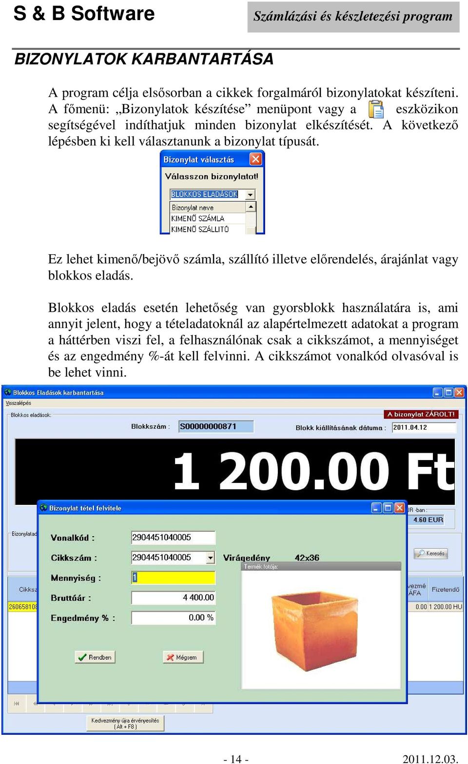 A következő lépésben ki kell választanunk a bizonylat típusát. Ez lehet kimenő/bejövő számla, szállító illetve előrendelés, árajánlat vagy blokkos eladás.