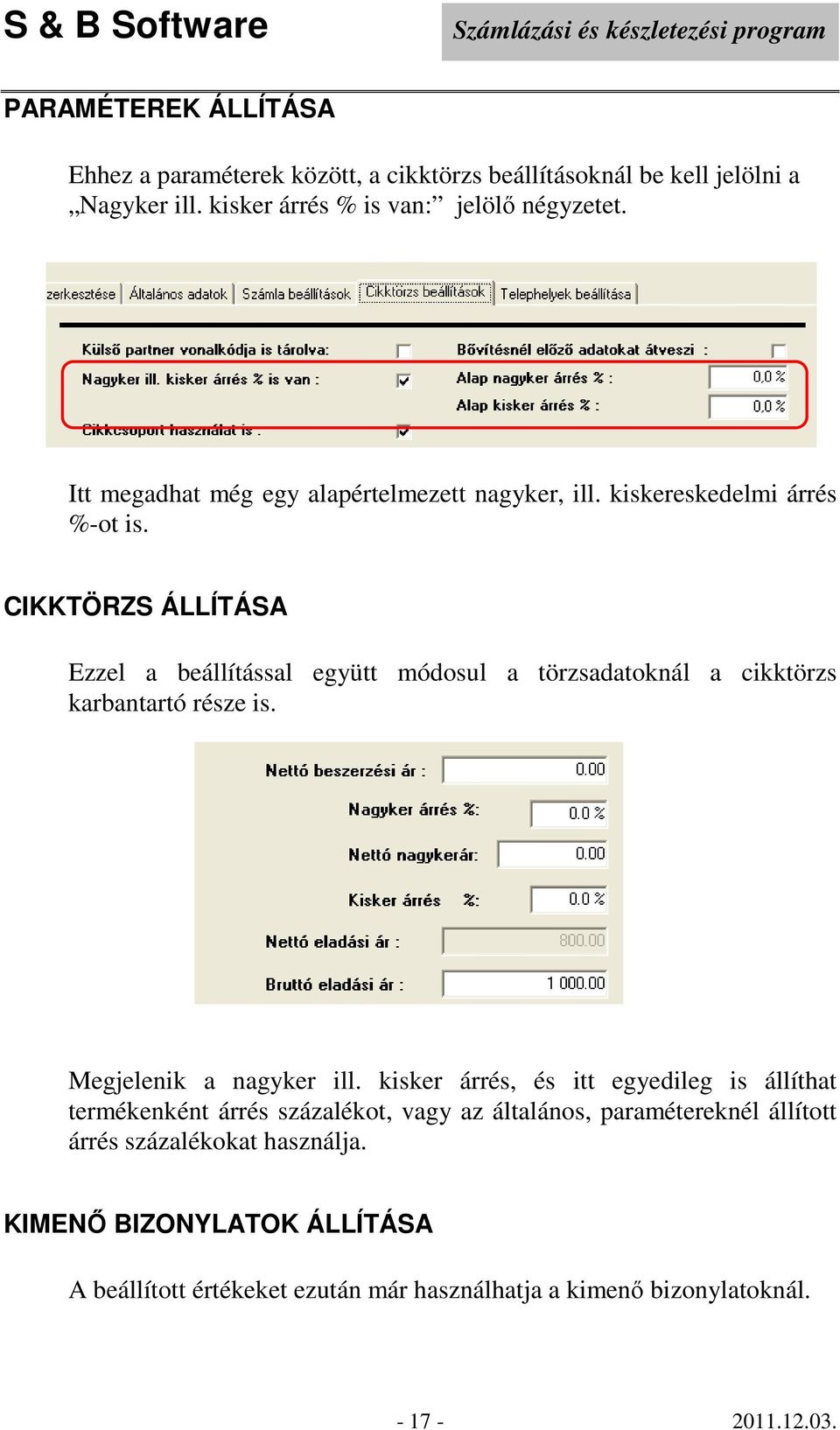 CIKKTÖRZS ÁLLÍTÁSA Ezzel a beállítással együtt módosul a törzsadatoknál a cikktörzs karbantartó része is. Megjelenik a nagyker ill.