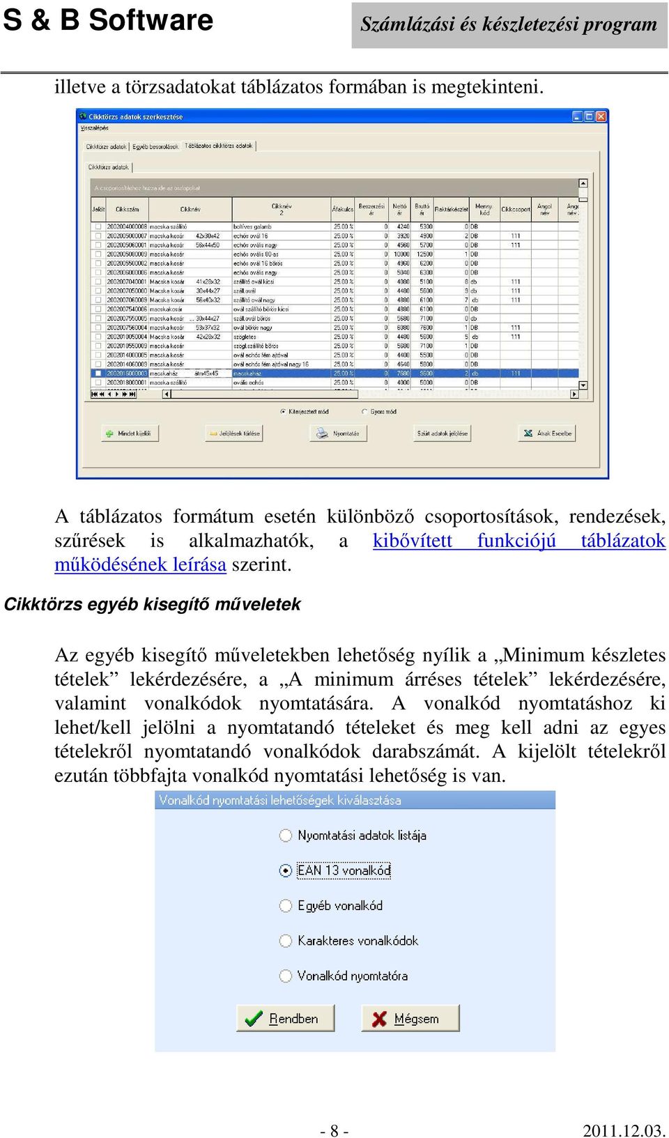 Cikktörzs egyéb kisegítő műveletek Az egyéb kisegítő műveletekben lehetőség nyílik a Minimum készletes tételek lekérdezésére, a A minimum árréses tételek