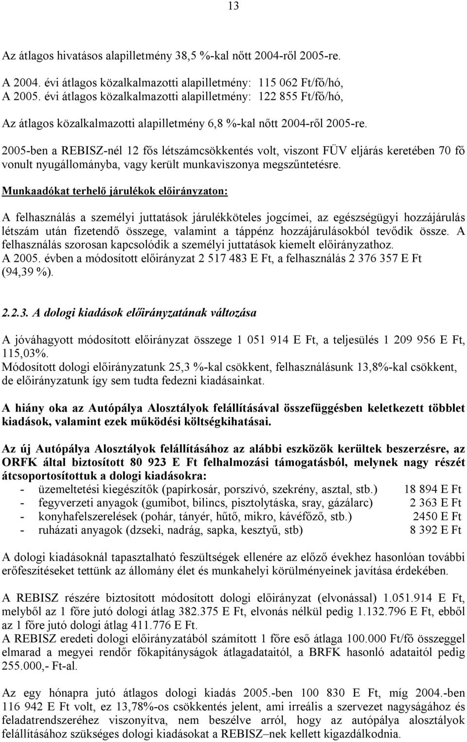 2005-ben a REBISZ-nél 12 fős létszámcsökkentés volt, viszont FÜV eljárás keretében 70 fő vonult nyugállományba, vagy került munkaviszonya megszűntetésre.