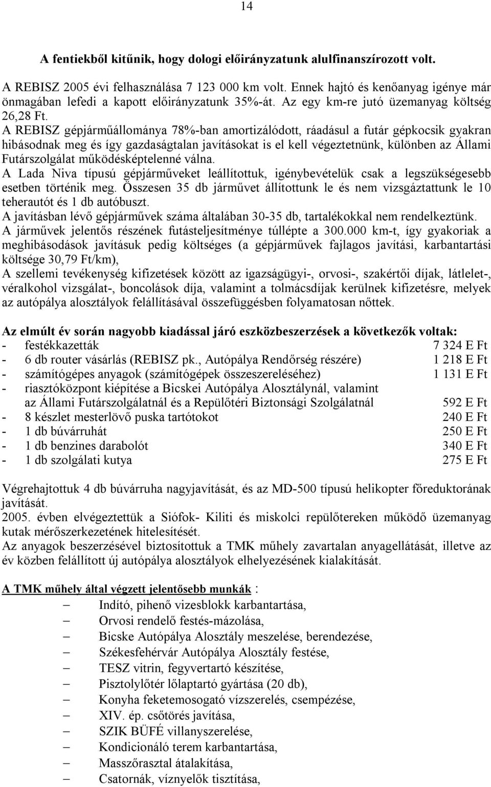 A REBISZ gépjárműállománya 78%-ban amortizálódott, ráadásul a futár gépkocsik gyakran hibásodnak meg és így gazdaságtalan javításokat is el kell végeztetnünk, különben az Állami Futárszolgálat