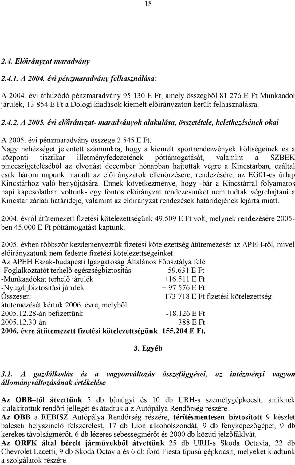 évi előirányzat- maradványok alakulása, összetétele, keletkezésének okai A 2005. évi pénzmaradvány összege 2 545 E Ft.