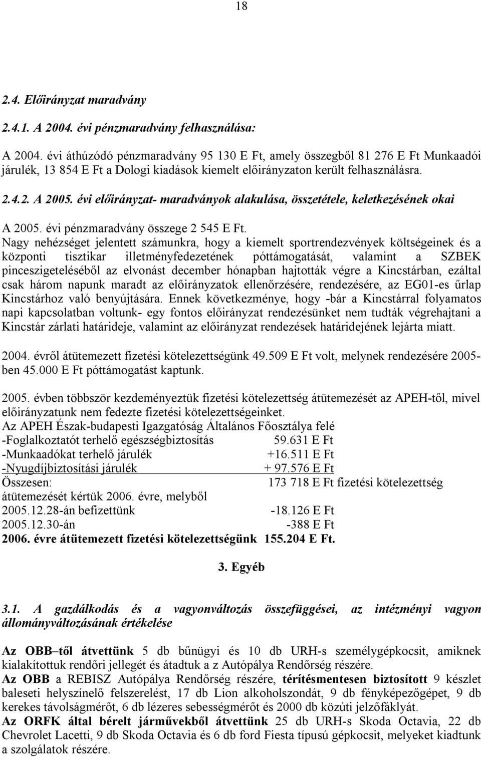 évi előirányzat- maradványok alakulása, összetétele, keletkezésének okai A 2005. évi pénzmaradvány összege 2 545 E Ft.