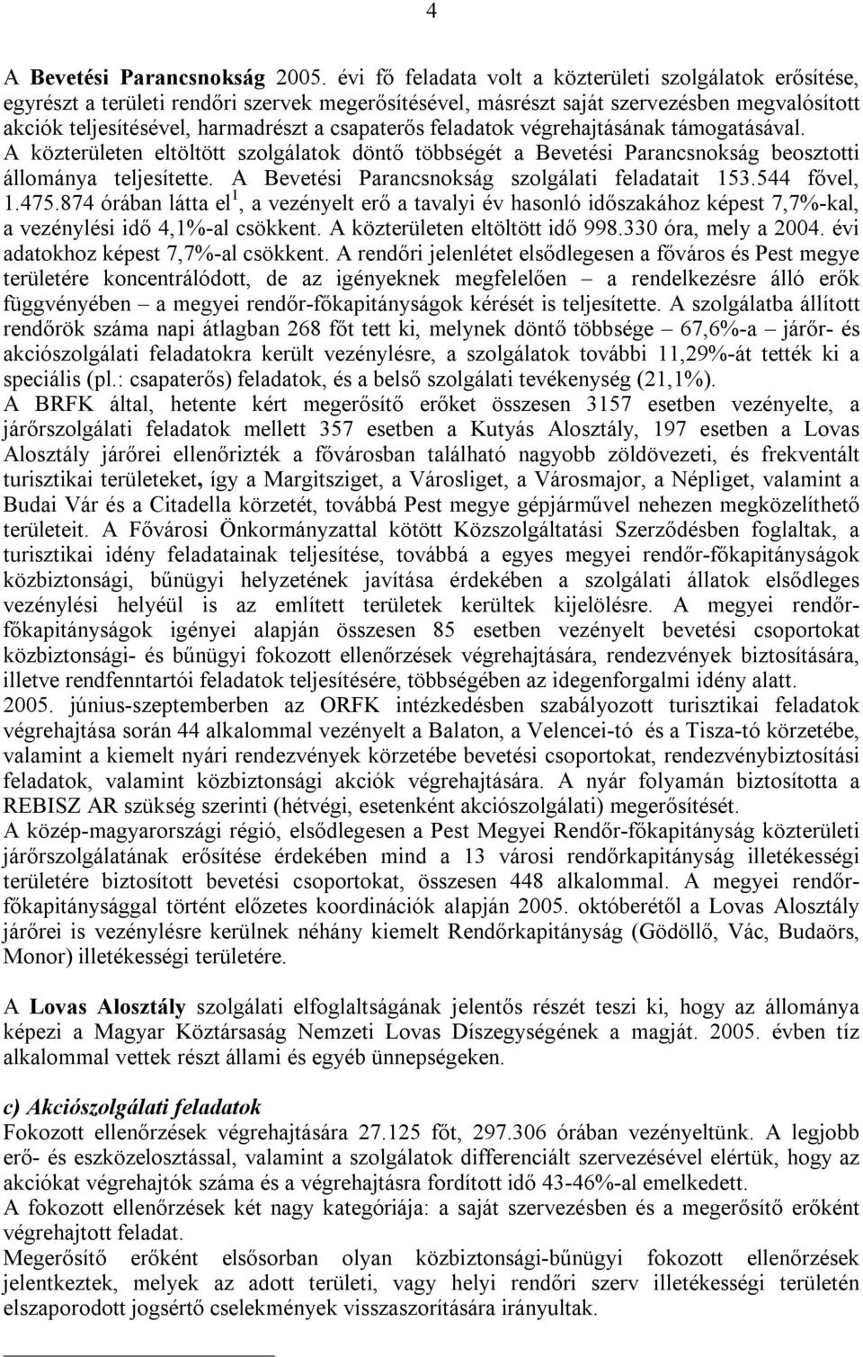 csapaterős feladatok végrehajtásának támogatásával. A közterületen eltöltött szolgálatok döntő többségét a Bevetési Parancsnokság beosztotti állománya teljesítette.