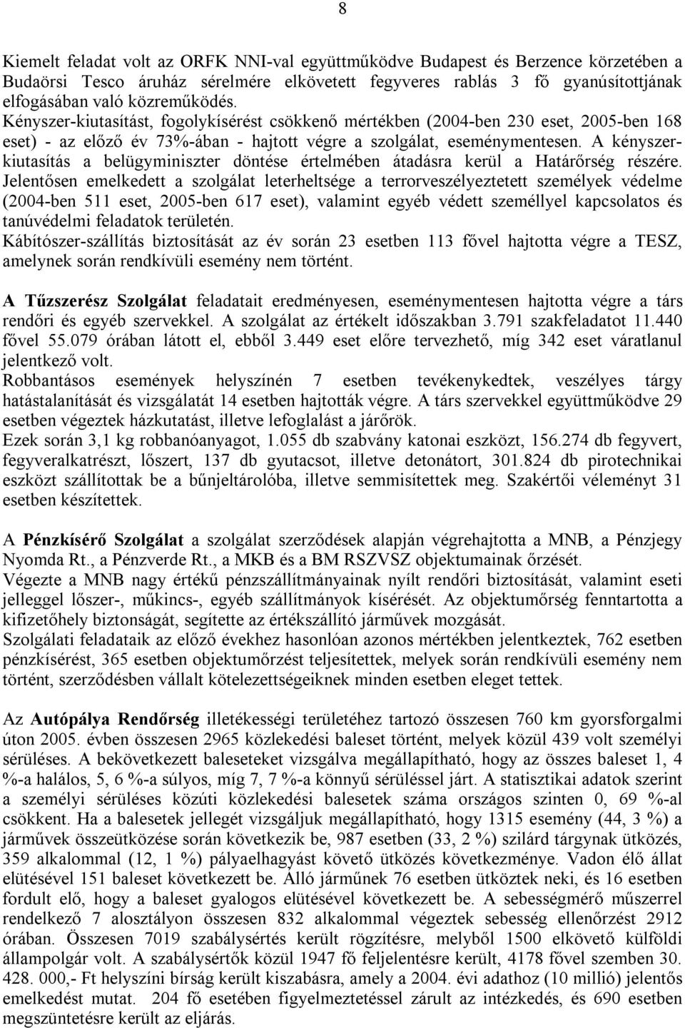 A kényszerkiutasítás a belügyminiszter döntése értelmében átadásra kerül a Határőrség részére.