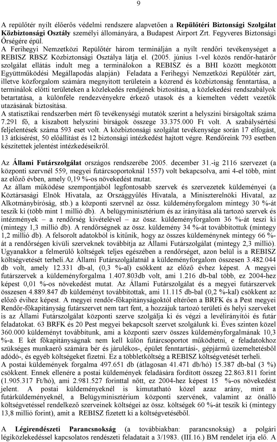 június 1-vel közös rendőr-határőr szolgálat ellátás indult meg a terminálokon a REBISZ és a BHI között megkötött Együttműködési Megállapodás alapján) Feladata a Ferihegyi Nemzetközi Repülőtér zárt,