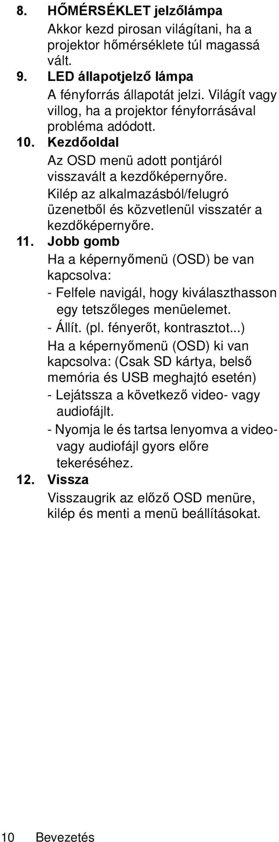 Kilép az alkalmazásból/felugró üzenetből és közvetlenül visszatér a kezdőképernyőre. 11.