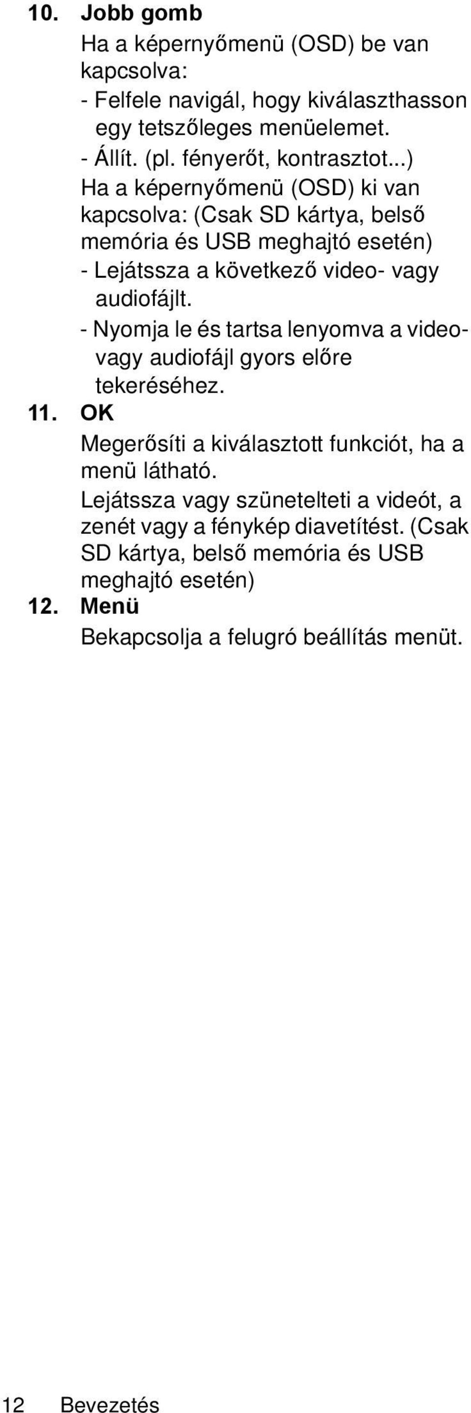 - Nyomja le és tartsa lenyomva a videovagy audiofájl gyors előre tekeréséhez. 11. OK Megerősíti a kiválasztott funkciót, ha a menü látható.