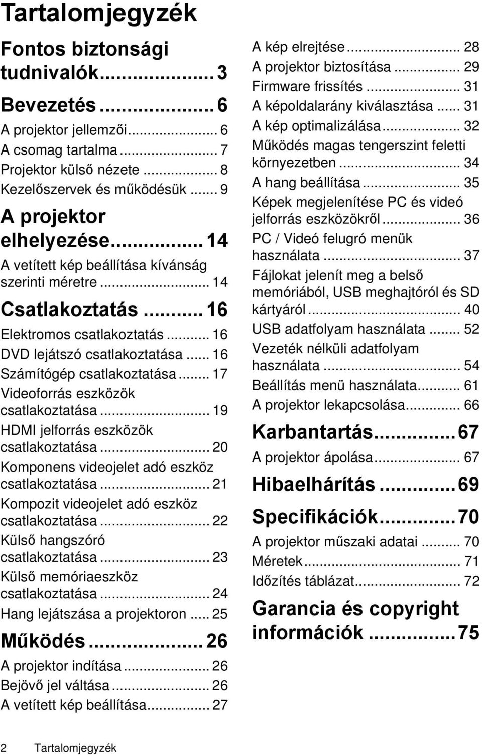 .. 17 Videoforrás eszközök csatlakoztatása... 19 HDMI jelforrás eszközök csatlakoztatása... 20 Komponens videojelet adó eszköz csatlakoztatása... 21 Kompozit videojelet adó eszköz csatlakoztatása.