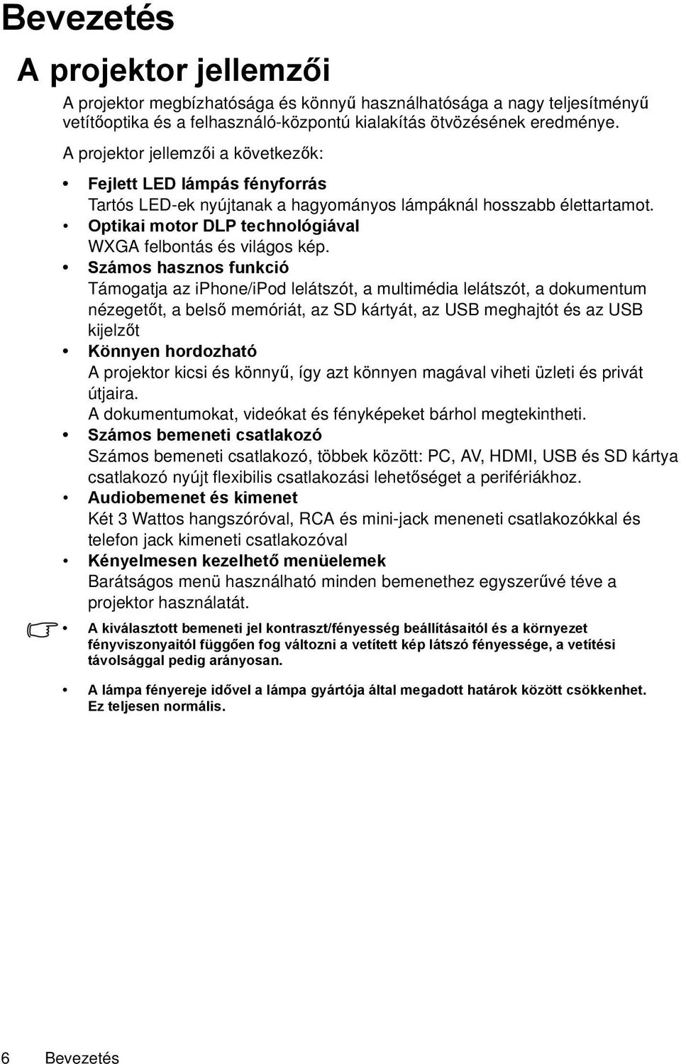 Számos hasznos funkció Támogatja az iphone/ipod lelátszót, a multimédia lelátszót, a dokumentum nézegetőt, a belső memóriát, az SD kártyát, az USB meghajtót és az USB kijelzőt Könnyen hordozható A