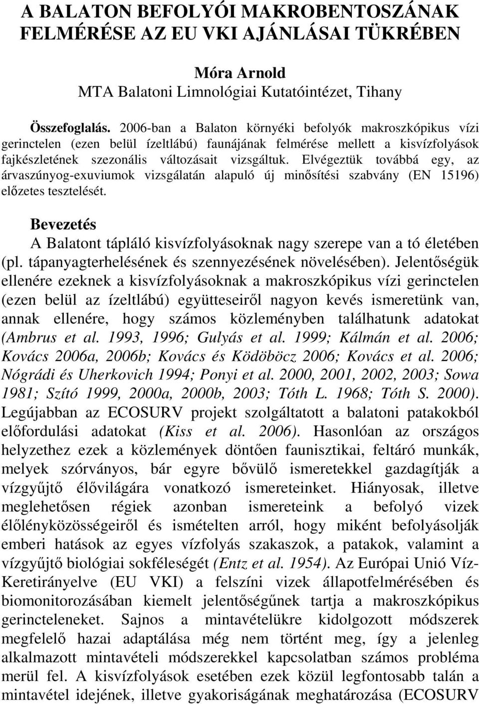 Elvégeztük továbbá egy, az árvaszúnyog-exuviumok vizsgálatán alapuló új minősítési szabvány (EN 15196) előzetes tesztelését.