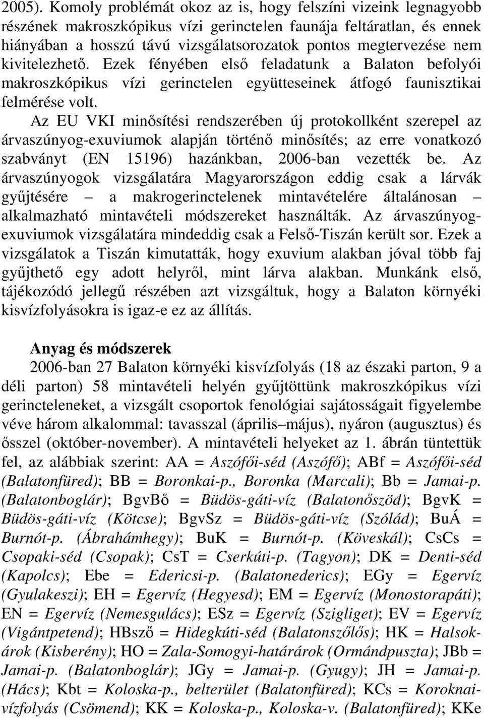 kivitelezhető. Ezek fényében első feladatunk a Balaton befolyói makroszkópikus vízi gerinctelen együtteseinek átfogó faunisztikai felmérése volt.