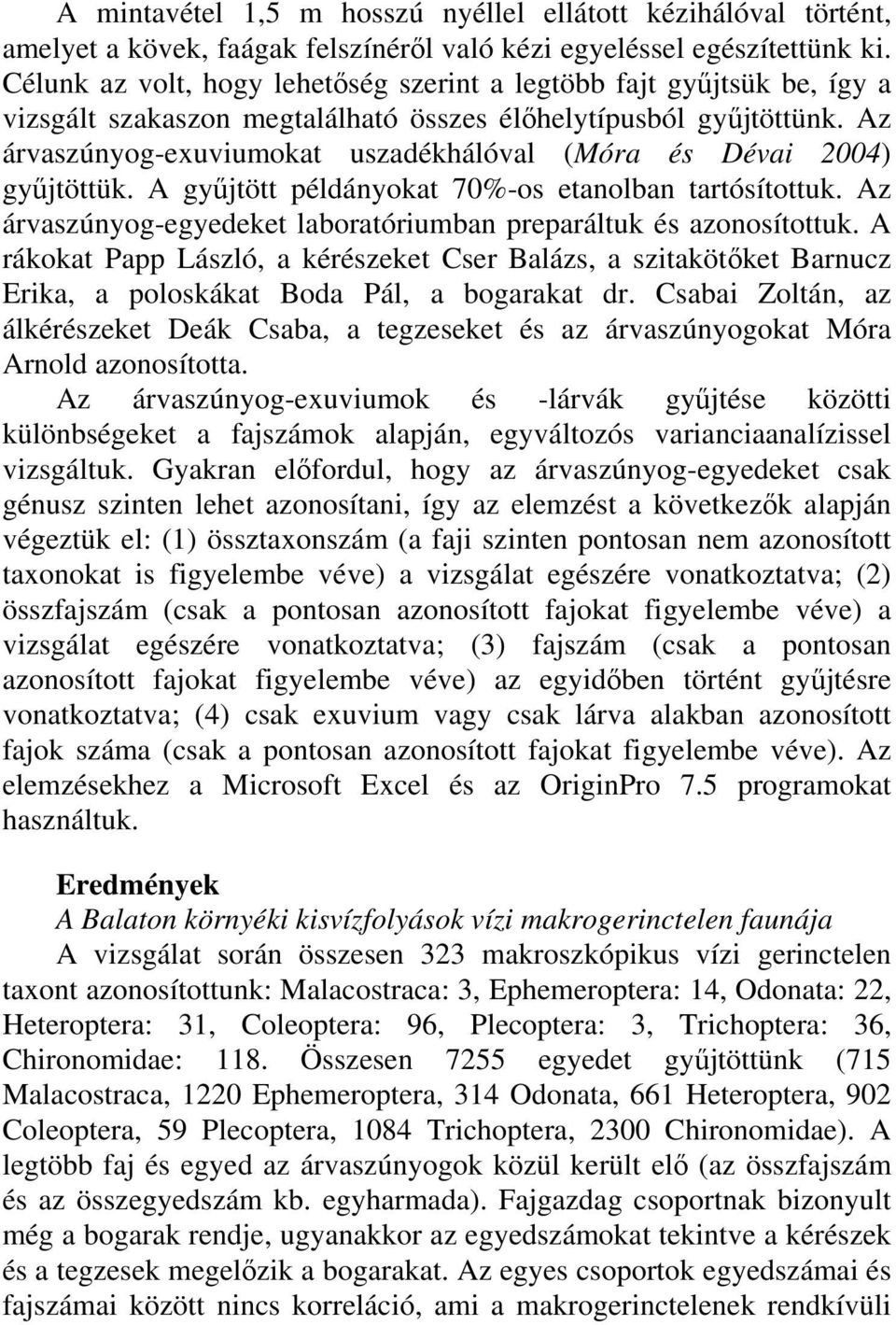 Az árvaszúnyog-exuviumokat uszadékhálóval (Móra és Dévai 2004) gyűjtöttük. A gyűjtött példányokat 70%-os etanolban tartósítottuk. Az árvaszúnyog-egyedeket laboratóriumban preparáltuk és azonosítottuk.