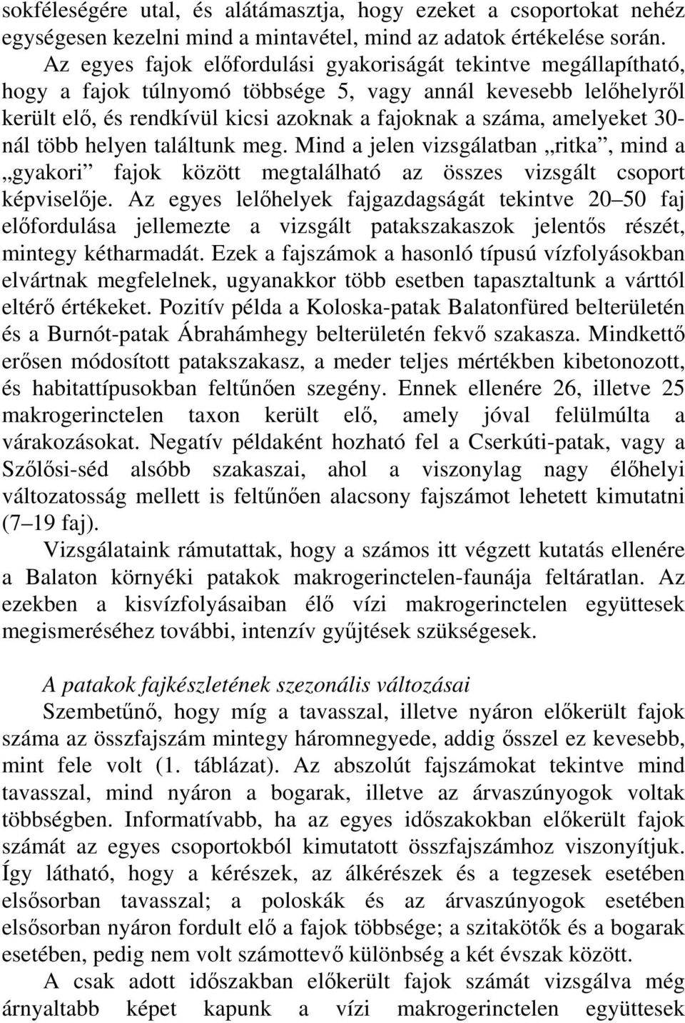 amelyeket 30- nál több helyen találtunk meg. Mind a jelen vizsgálatban ritka, mind a gyakori fajok között megtalálható az összes vizsgált csoport képviselője.