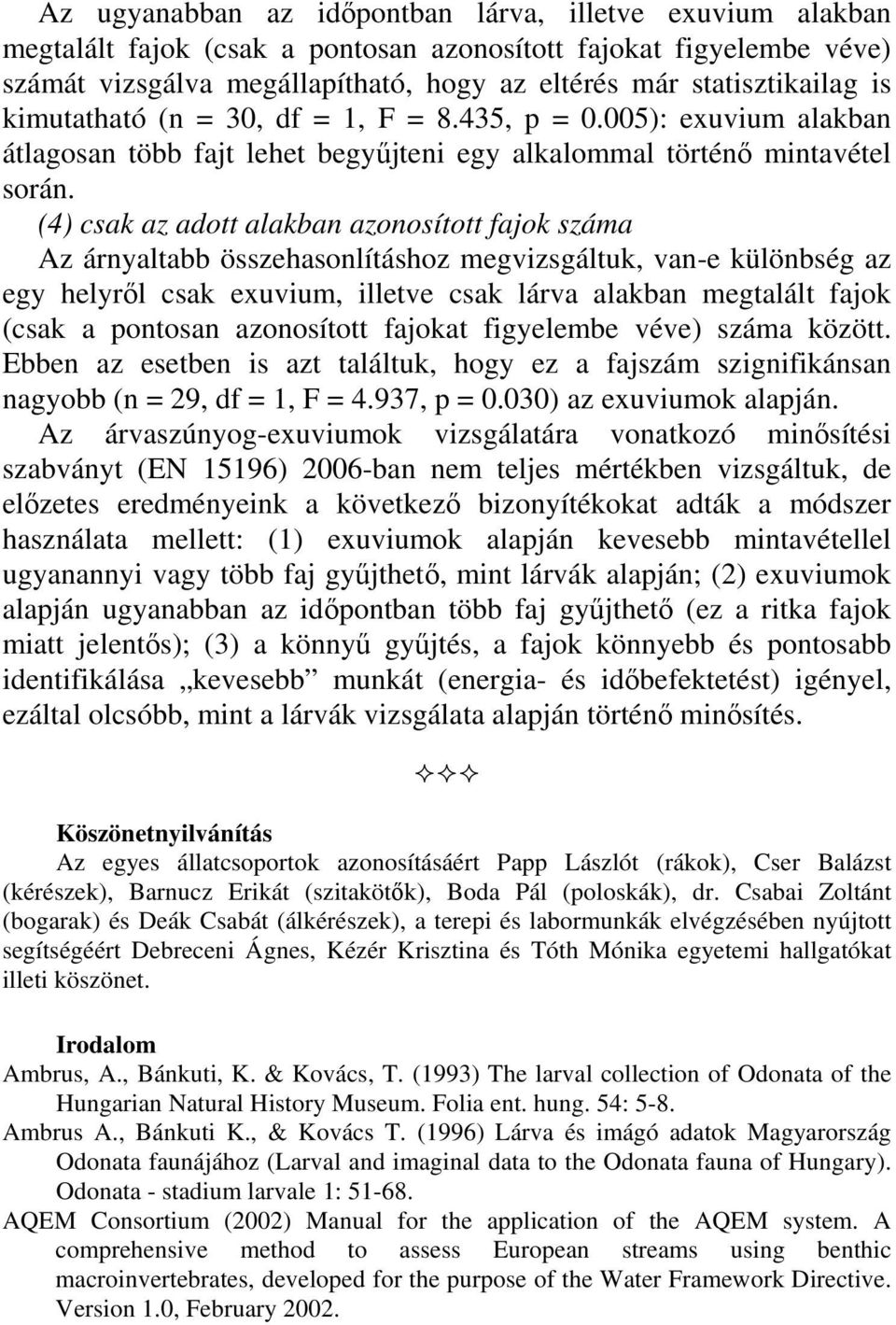 (4) csak az adott alakban azonosított fajok száma Az árnyaltabb összehasonlításhoz megvizsgáltuk, van-e különbség az egy helyről csak exuvium, illetve csak lárva alakban megtalált fajok (csak a