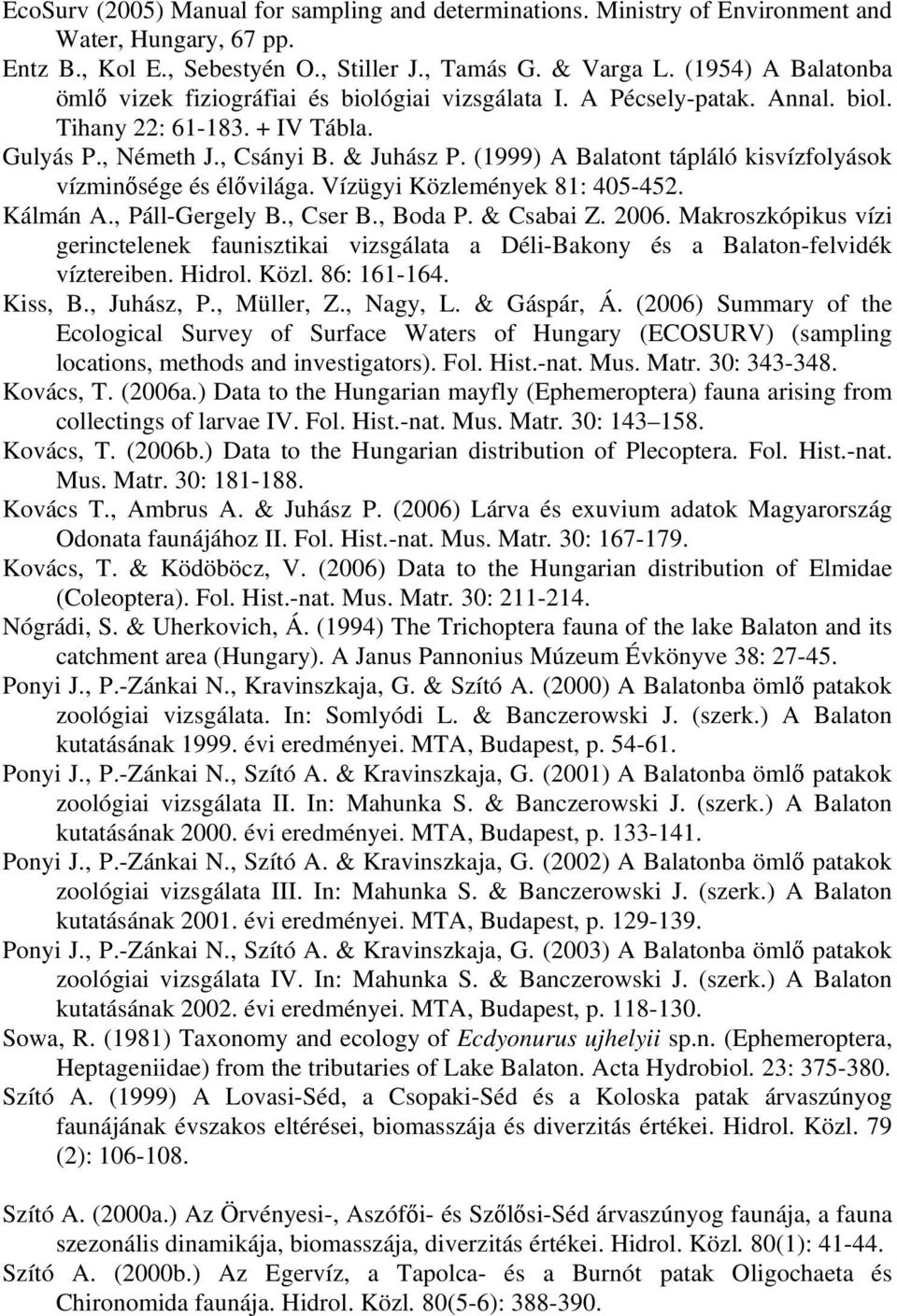 (1999) A Balatont tápláló kisvízfolyások vízminősége és élővilága. Vízügyi Közlemények 81: 405-452. Kálmán A., Páll-Gergely B., Cser B., Boda P. & Csabai Z. 2006.