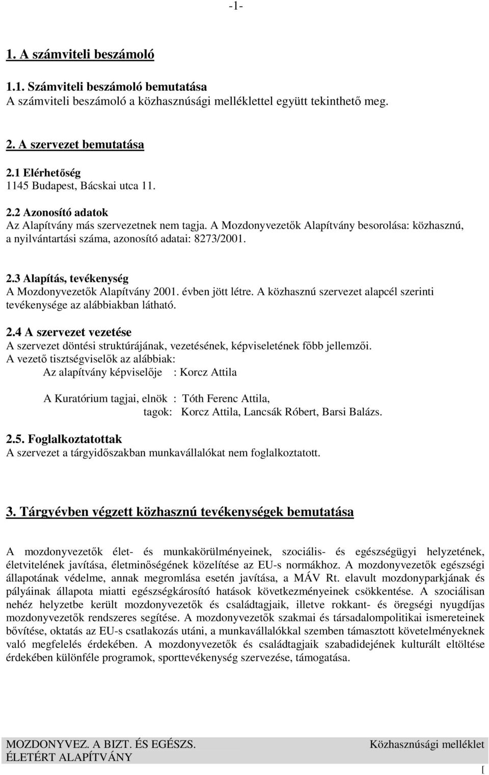 A Mozdonyvezetők Alapítvány besorolása: közhasznú, a nyilvántartási száma, azonosító adatai: 8273/2001. 2.3 Alapítás, tevékenység A Mozdonyvezetők Alapítvány 2001. évben jött létre.