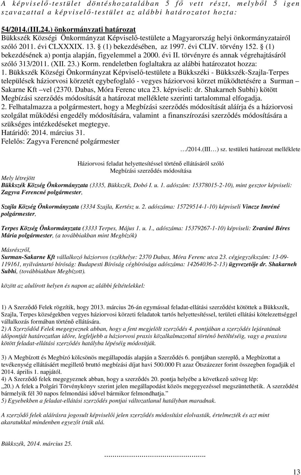 Bükkszék Községi Önkormányzat Képviselő-testülete a Bükkszéki - Bükkszék-Szajla-Terpes települések háziorvosi körzetét egybefoglaló - vegyes háziorvosi körzet működtetésére a Surman Sakarne Kft vel