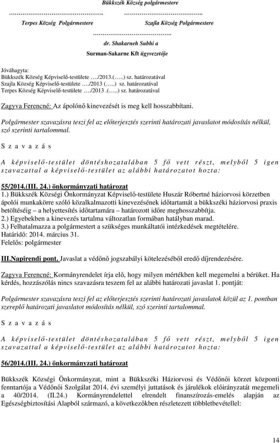 Polgármester szavazásra teszi fel az előterjesztés szerinti határozati javaslatot módosítás nélkül, szó szerinti tartalommal. 55/2014.(III. 24.) önkormányzati határozat 1.