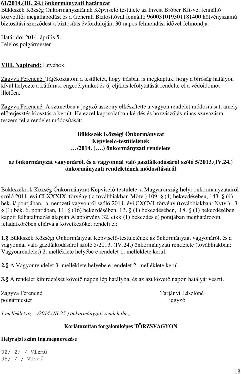 kötvényszámú biztosítási szerződést a biztosítás évfordulójára 30 napos felmondási idővel felmondja. Határidő: 2014. április 5. Felelős polgármester VIII. Napirend: Egyebek.