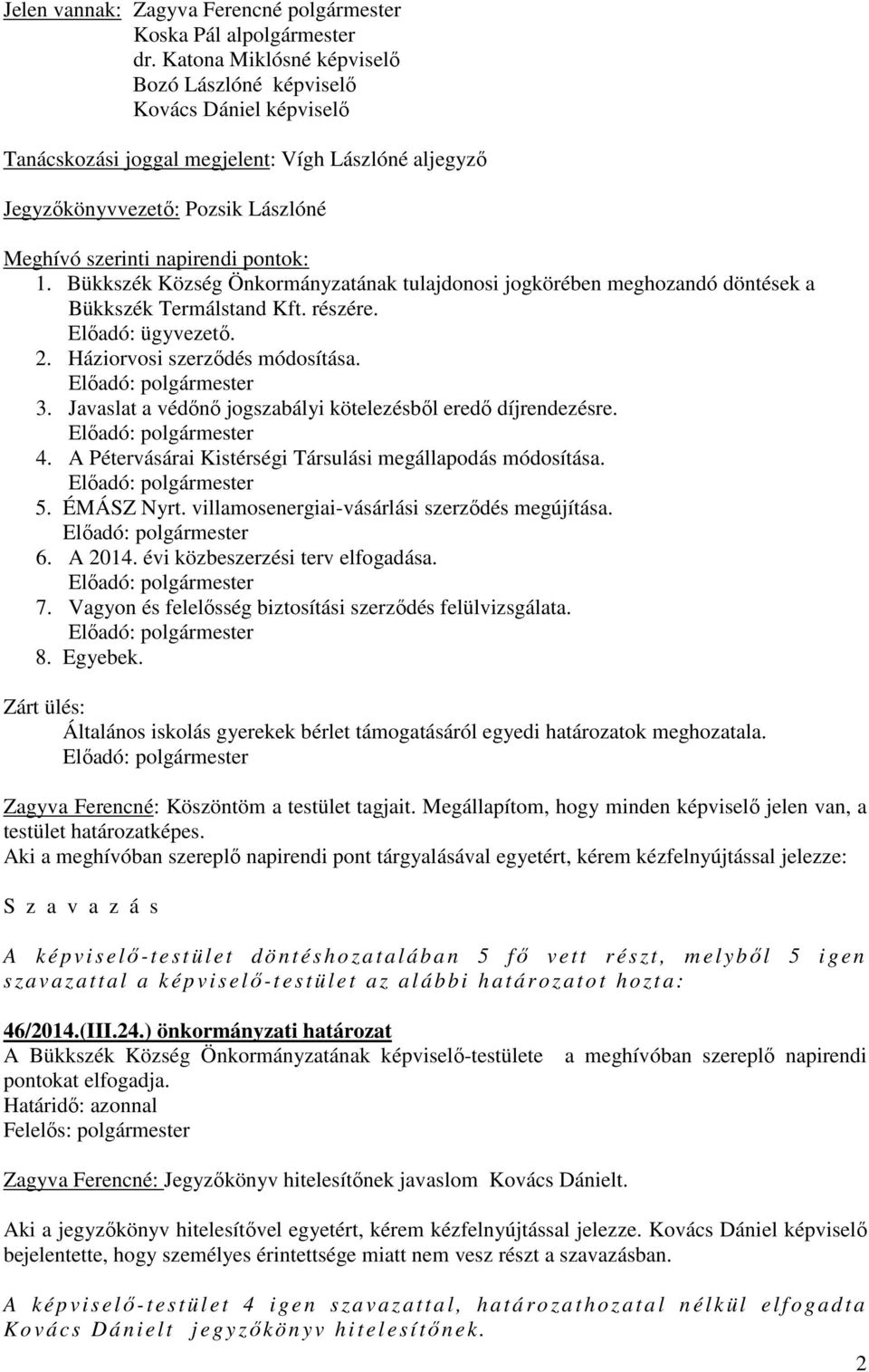 Bükkszék Község Önkormányzatának tulajdonosi jogkörében meghozandó döntések a Bükkszék Termálstand Kft. részére. Előadó: ügyvezető. 2. Háziorvosi szerződés módosítása. Előadó: polgármester 3.