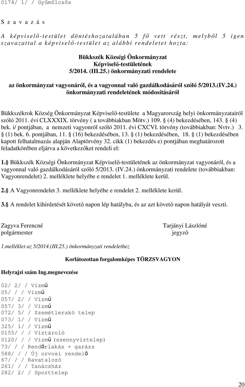 ) önkormányzati rendeletének módosításáról Bükkszékrok Község Önkormányzat Képviselő-testülete a Magyarország helyi önkormányzatairól szóló 2011. évi CLXXXIX. törvény ( a továbbiakban Mötv.) 109.