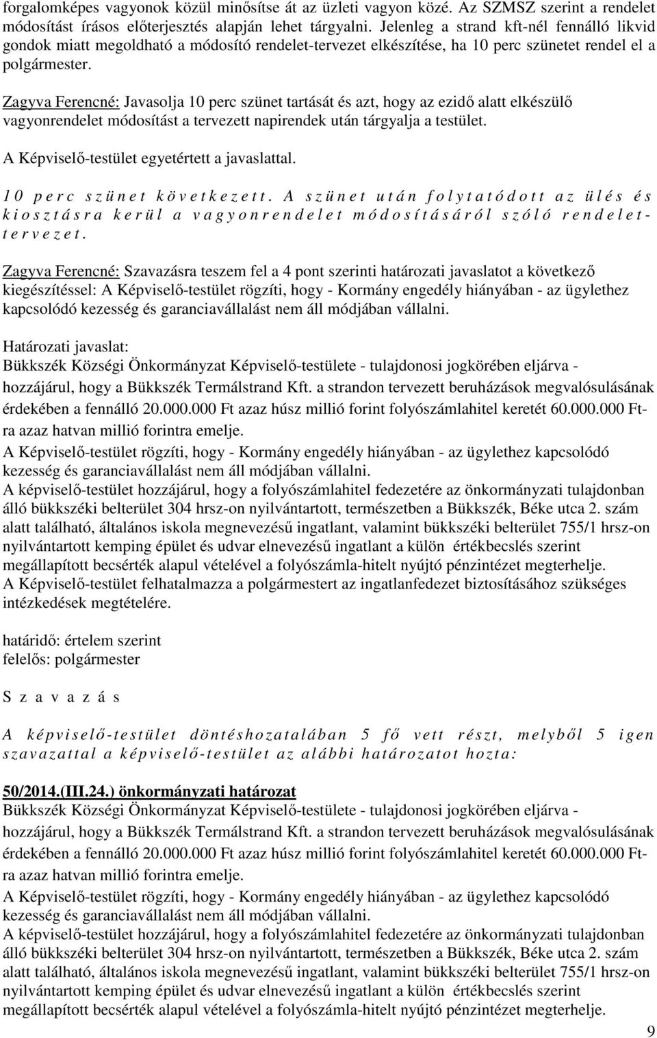 Zagyva Ferencné: Javasolja 10 perc szünet tartását és azt, hogy az ezidő alatt elkészülő vagyonrendelet módosítást a tervezett napirendek után tárgyalja a testület.