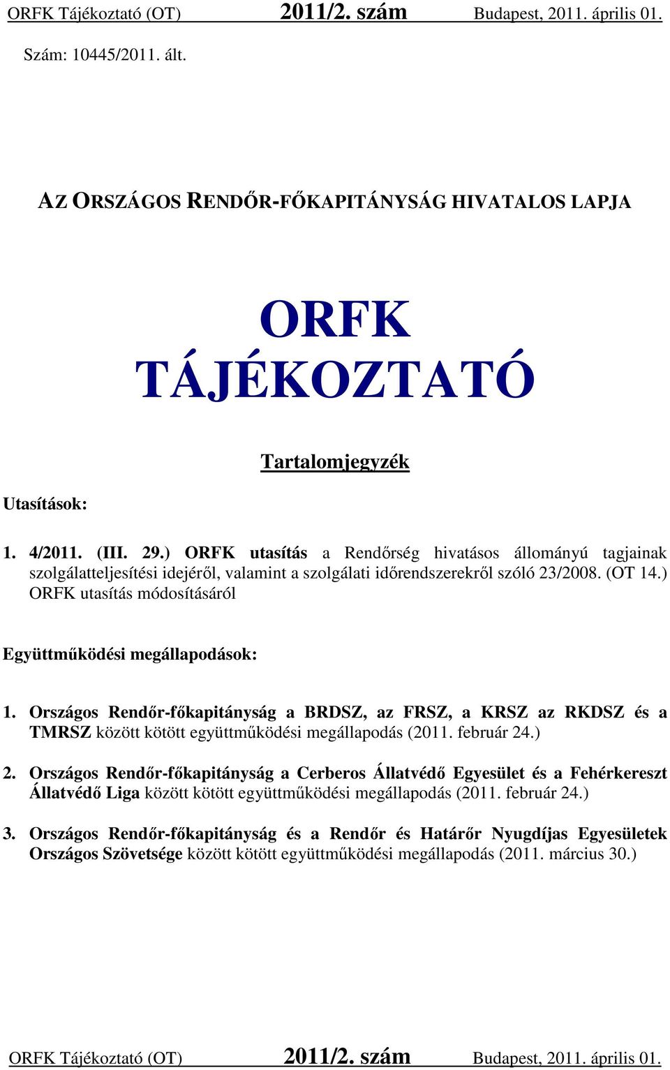 ) ORFK utasítás módosításáról Együttműködési megállapodások: 1. Országos Rendőr-főkapitányság a BRDSZ, az FRSZ, a KRSZ az RKDSZ és a TMRSZ között kötött együttműködési megállapodás (2011. február 24.