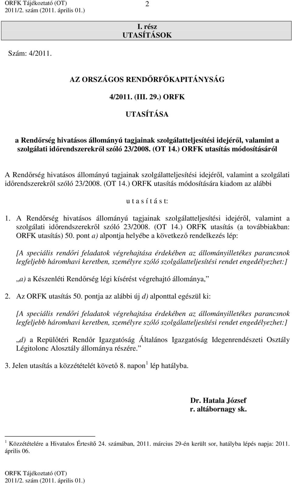 ) ORFK utasítás módosításáról A Rendőrség hivatásos állományú tagjainak szolgálatteljesítési idejéről, valamint a szolgálati időrendszerekről szóló 23/2008. (OT 14.