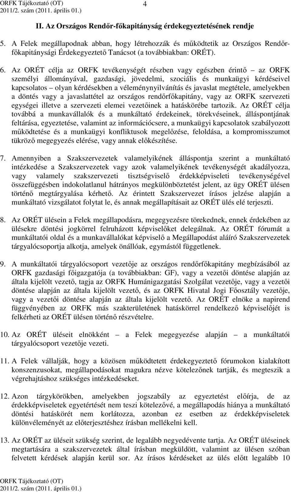 Az ORÉT célja az ORFK tevékenységét részben vagy egészben érintő az ORFK személyi állományával, gazdasági, jövedelmi, szociális és munkaügyi kérdéseivel kapcsolatos olyan kérdésekben a