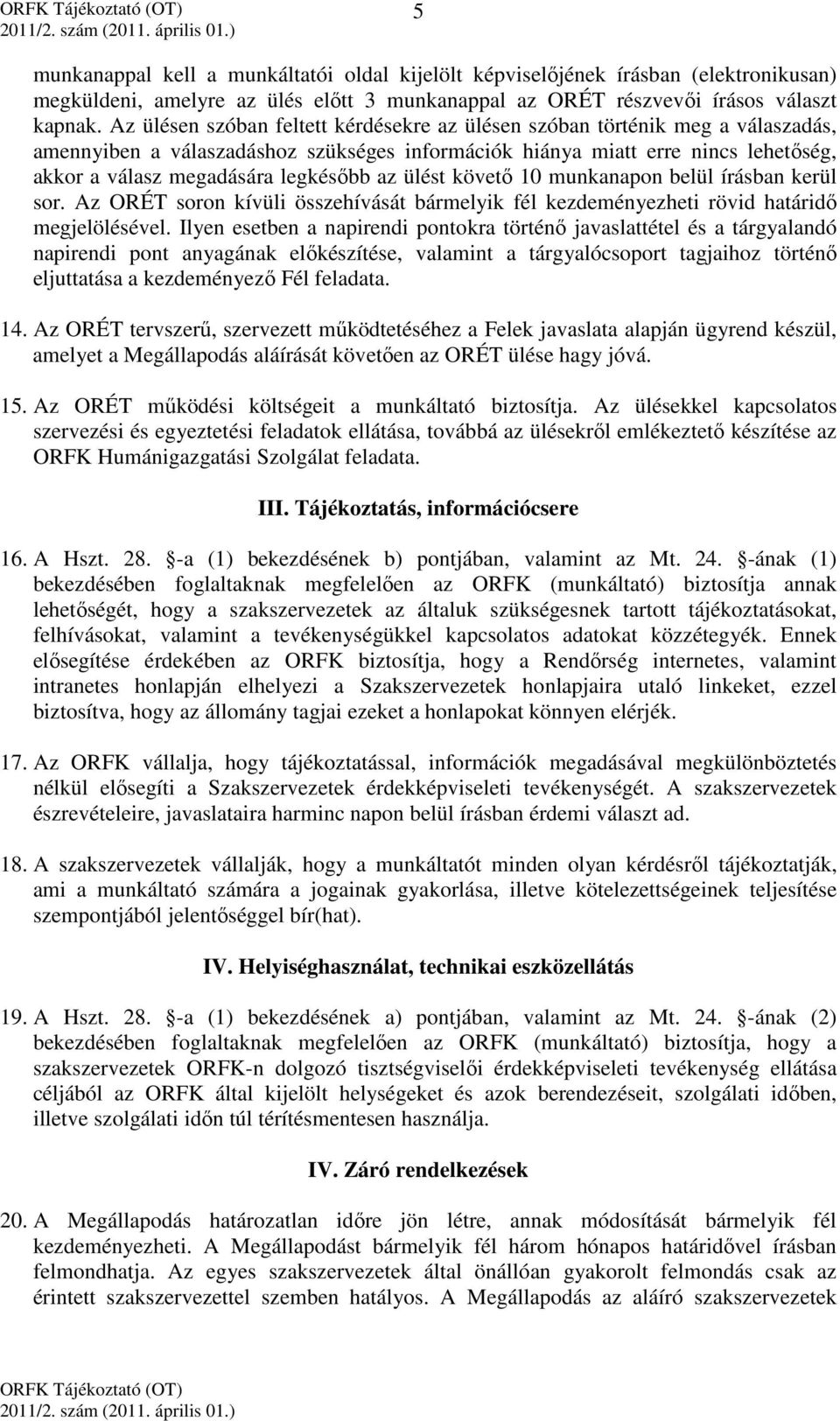 az ülést követő 10 munkanapon belül írásban kerül sor. Az ORÉT soron kívüli összehívását bármelyik fél kezdeményezheti rövid határidő megjelölésével.