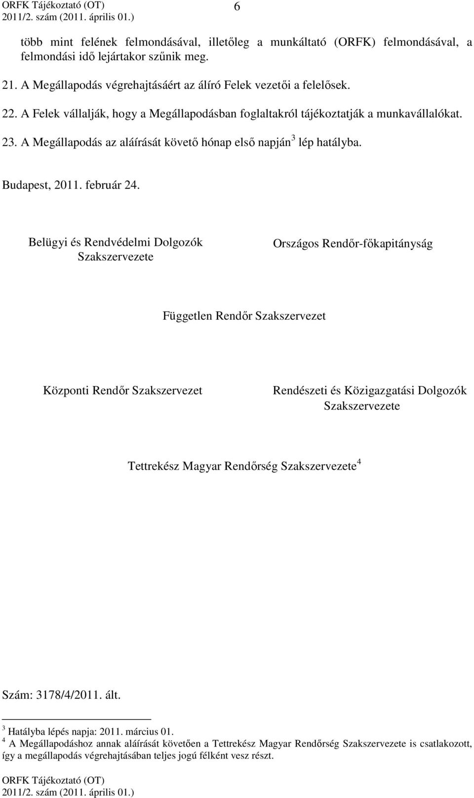 Belügyi és Rendvédelmi Dolgozók Szakszervezete Országos Rendőr-főkapitányság Független Rendőr Szakszervezet Központi Rendőr Szakszervezet Rendészeti és Közigazgatási Dolgozók Szakszervezete