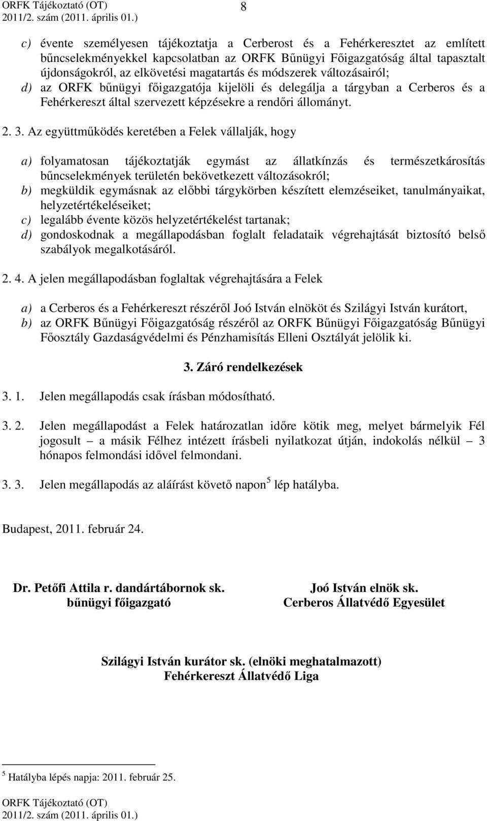 Az együttműködés keretében a Felek vállalják, hogy a) folyamatosan tájékoztatják egymást az állatkínzás és természetkárosítás bűncselekmények területén bekövetkezett változásokról; b) megküldik