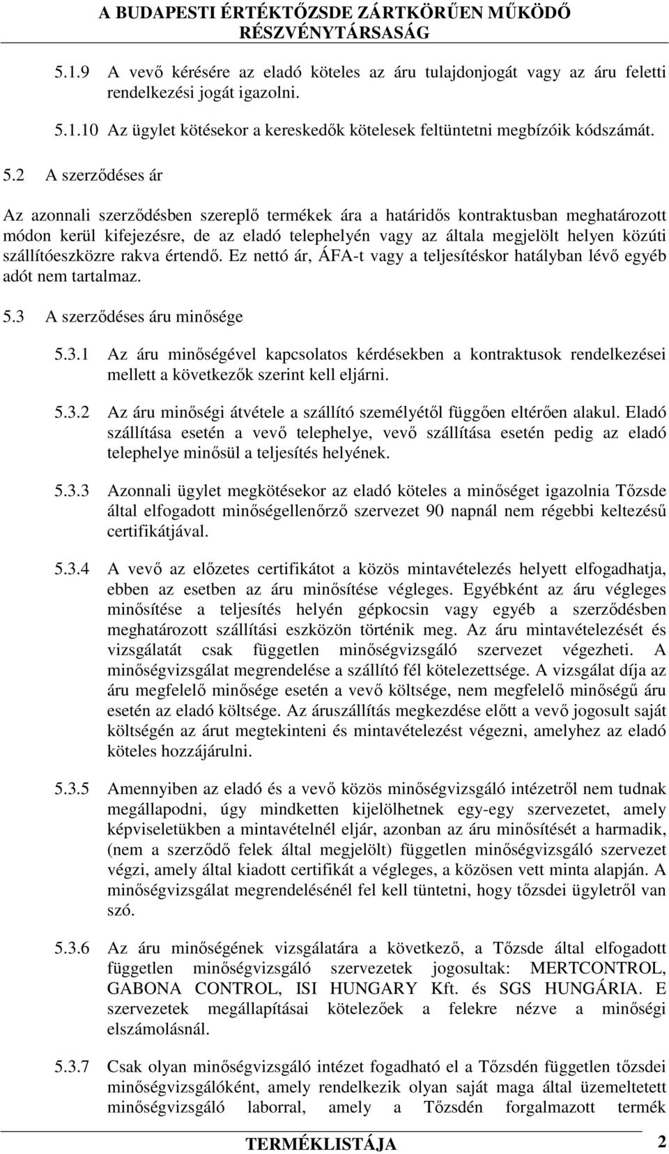 2 A szerződéses ár Az azonnali szerződésben szereplő termékek ára a határidős kontraktusban meghatározott módon kerül kifejezésre, de az eladó telephelyén vagy az általa megjelölt helyen közúti