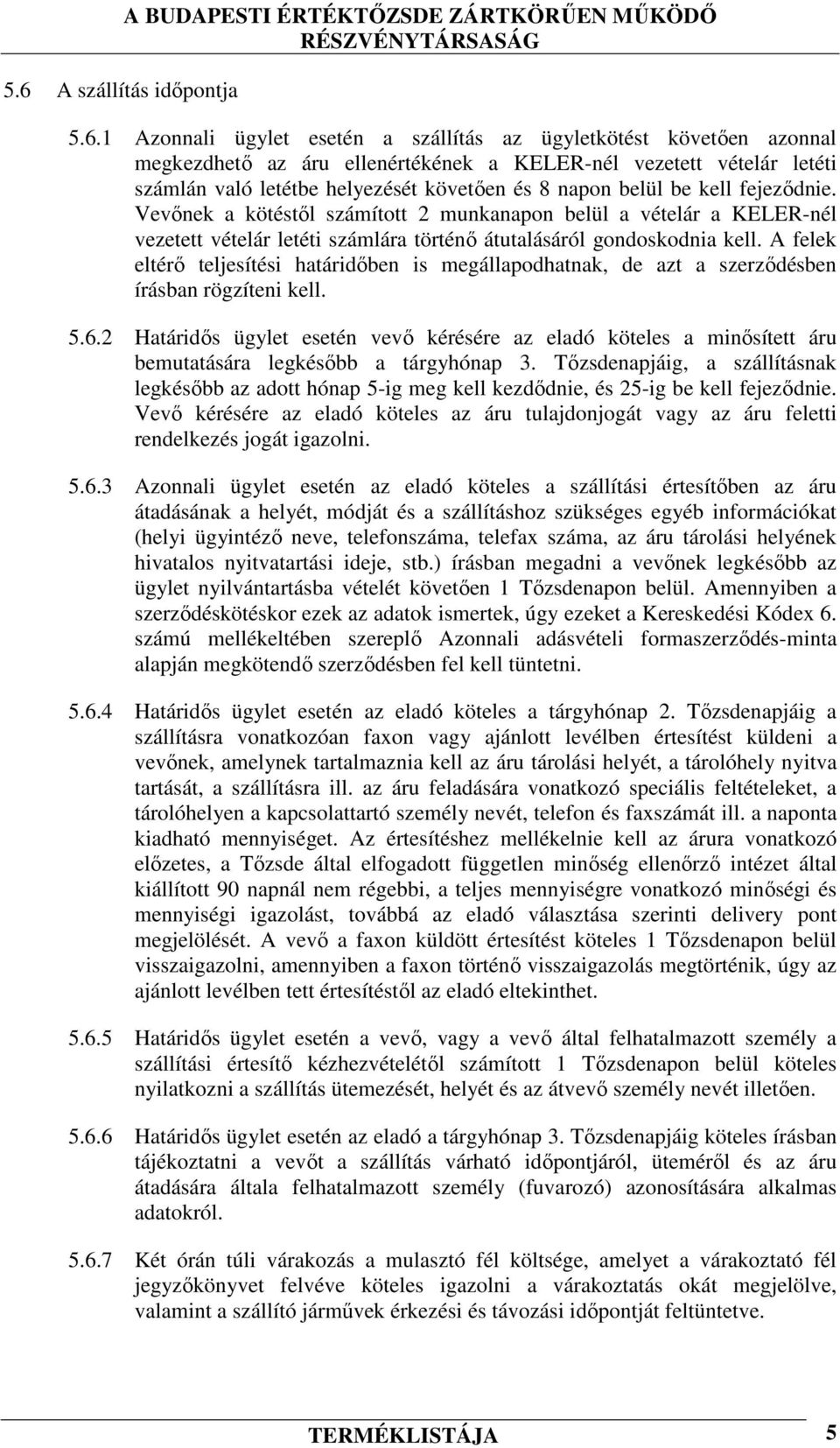 A felek eltérő teljesítési határidőben is megállapodhatnak, de azt a szerződésben írásban rögzíteni kell. 5.6.