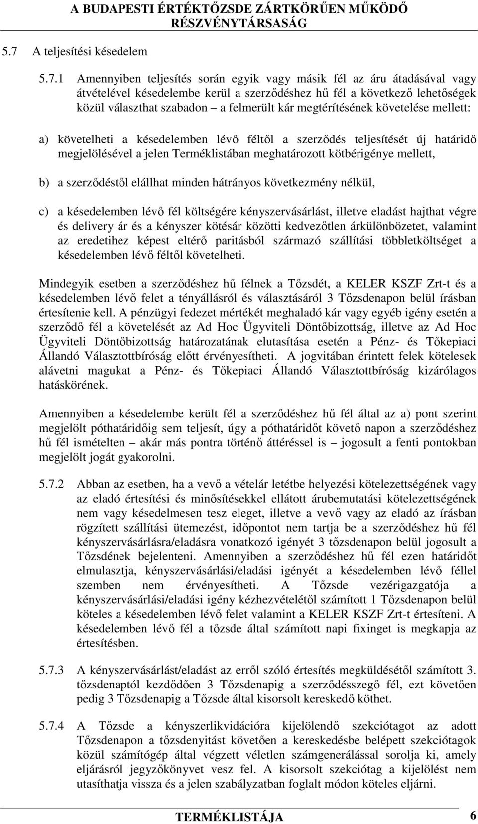 kötbérigénye mellett, b) a szerződéstől elállhat minden hátrányos következmény nélkül, c) a késedelemben lévő fél költségére kényszervásárlást, illetve eladást hajthat végre és delivery ár és a